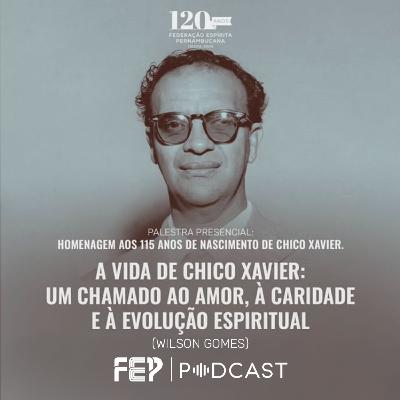 "A vida de Chico Xavier: Chamando ao Amor, à Caridade, à Evolução" com Wilson Gomes