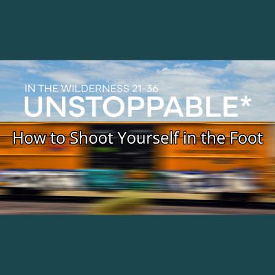 Unstoppable Pt.4 - How to Shoot Yourself in the Foot - Numbers 25 Unstoppable Pt.4 - How to Shoot Yourself in the Foot - Numbers 25