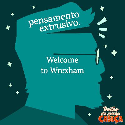 Pensamento extrusivo - Welcome to Wrexham