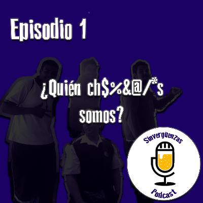 Episodio 1 ¿Quién ch$%&@/*s somos?