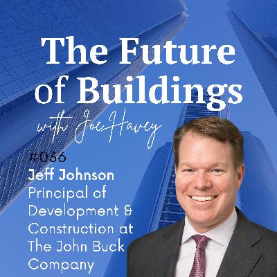 #036 Jeff Johnson — Principal of Development & Construction at The John Buck Company