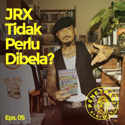 PENETRASI Eps 05: JRX Tidak Perlu Dibela? PENETRASI Eps 05: JRX Tidak Perlu Dibela?