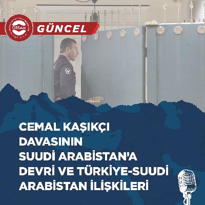 Cemal Kaşıkçı Davasının Suudi Arabistan'a Devri ve Türkiye-Suudi Arabistan İlişkileri