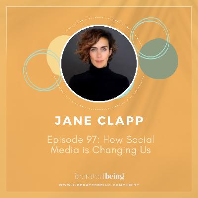 Ep 97: How Social Media is Changing Us with Jane Clapp