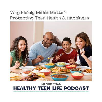 150: Why Family Meals Matter - Protecting Teen Health and Happiness