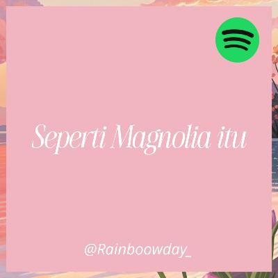 73 : Seperti Magnolia Itu