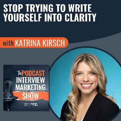 Stop Trying To Write Yourself Into Clarity with Katrina Kirsch Stop Trying To Write Yourself Into Clarity with Katrina Kirsch