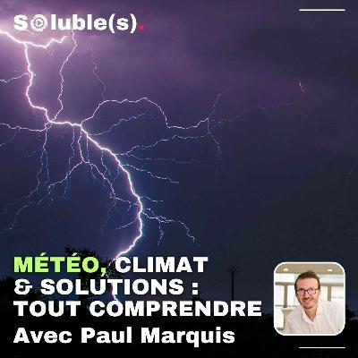 Météo, climat et solutions : tout comprendre pour se protéger - Avec Paul Marquis