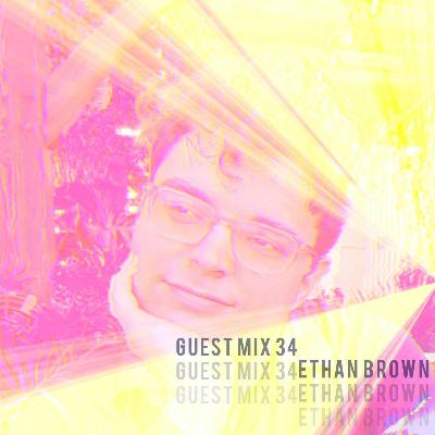 Guest Mix 34 : Ethan Brown