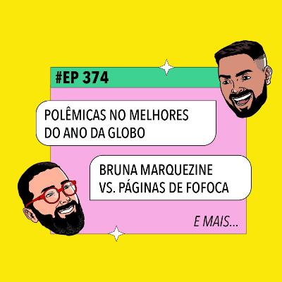 #374: Polêmicas no Melhores do Ano da Globo + Bruna Marquezine x Páginas de Fofoca e mais