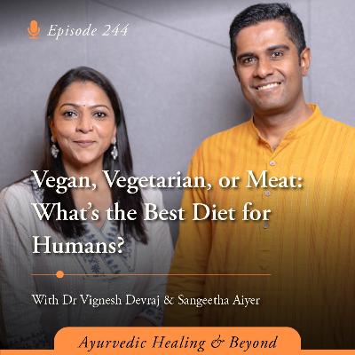 #244 Vegan, Vegetarian, or Meat: What’s the Best Diet for Humans? | Dr Vignesh Devraj, MD (Ay) and Sangeetha Aiyer