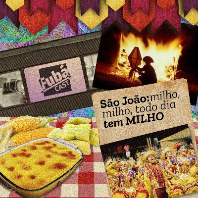 #5 FubáCast - São João: Milho, Milho, Todo Dia Tem MILHO