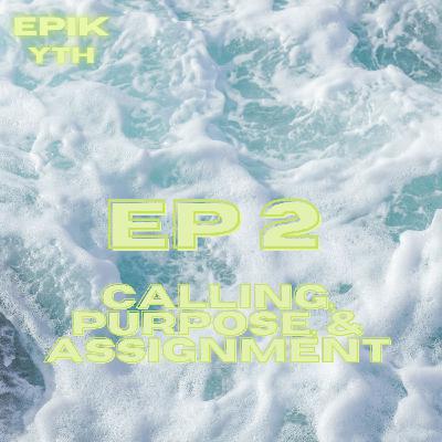 EP 2 | Calling, Purpose, & Assignment EP 2 | Calling, Purpose, & Assignment