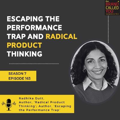 Radhika Dutt, Author and Innovation Thought Leader: Escaping the Performance Trap and Radical Product Thinking