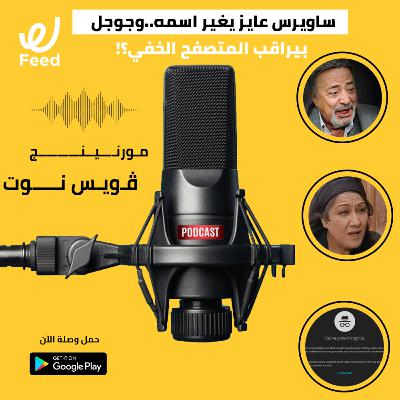 ساويرس عايز يغير اسمه.. وجوجل بيراقب المتصفح الخفي؟! 👀