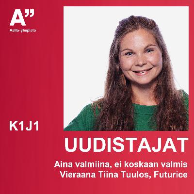 K1J1 Aina valmiina, ei koskaan valmis – vieraana Tiina Tuulos, Futurice