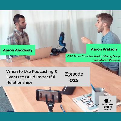025: When to Use Podcasting & Events to Build Impactful Relationships with Aaron Watson 025: When to Use Podcasting & Events to Build Impactful Relationships with Aaron Watson