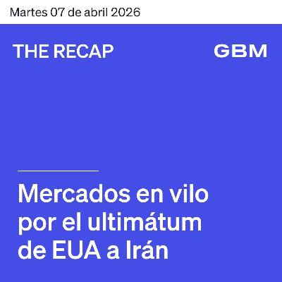 THE RECAP 07-04-26 | Mercados en vilo por el ultimátum de EUA a Irán THE RECAP 07-04-26 | Mercados en vilo por el ultimátum de EUA a Irán