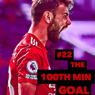 #22 - The 100th Minute Goal