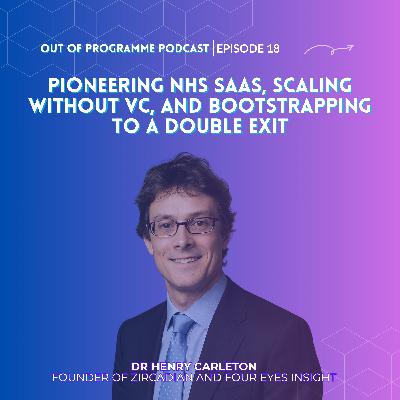Episode 18: Dr Henry Carleton on Pioneering NHS SaaS, Scaling Without VC, and Bootstrapping to a Double Exit
