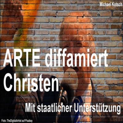 ARTE diffamiert Christen. Mit staatlicher Unterstützung (von Michael Kotsch) ARTE diffamiert Christen. Mit staatlicher Unterstützung (von Michael Kotsch)