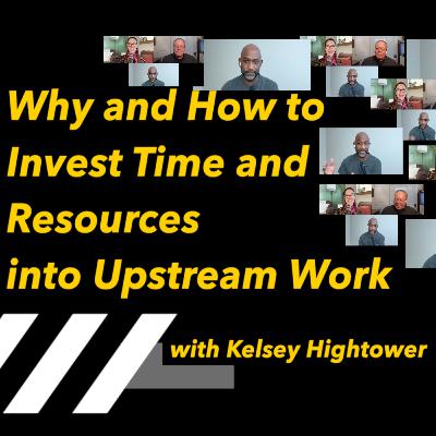 Why and How to Invest Time and Resources into Upstream Work