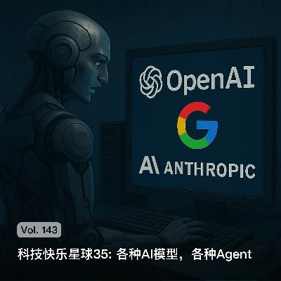 Vol. 143 科技快乐星球35: 各种AI模型，各种Agent