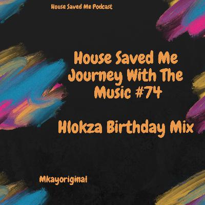 Episode 91: House Saved Me (Journey With The Music) #74 Hlokza Birthday Mix by MkayOriginal