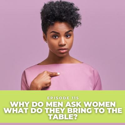 Why Do Men Ask Women What Do They Bring To The Table? Why Do Men Ask Women What Do They Bring To The Table?