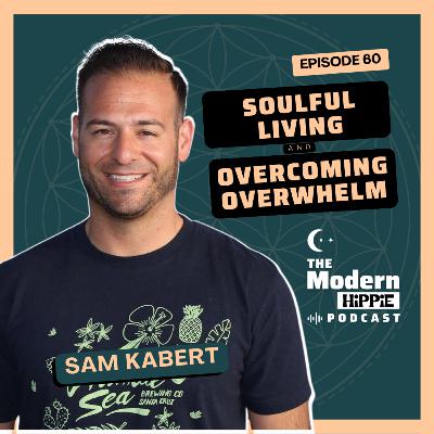 Ep60: Soulful Living and Overcoming Overwhelm w/ Sam Kabert