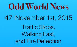 47: November 1st, 2015: Traffic Stops, Walking Fast, and Fire Detection