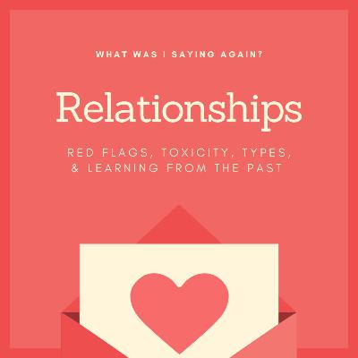 Ep. 05 || Relationships: Red Flags, Toxicity, Types, & Learning From The Past Ep. 05 || Relationships: Red Flags, Toxicity, Types, & Learning From The Past