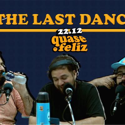 THE LAST DANCE! - 22/12/2022 | Quase Feliz