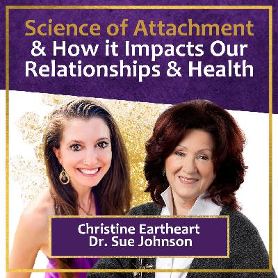 Science of Creating Secure Attachment with Dr. Sue Johnson & Christine Eartheart