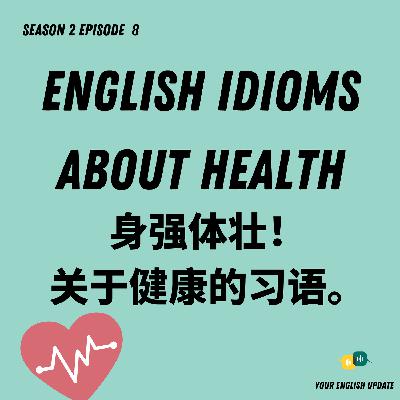 S2E8: English Idioms about Health S2E8: English Idioms about Health