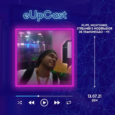 eUpCast #11 - Filipe Nightsuno, Streamer e moderador de transmissão