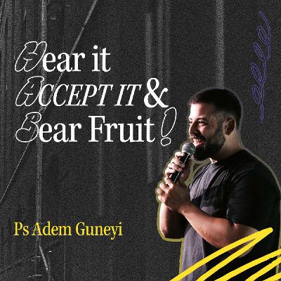Hear It, Accept It and Bear Fruit - Ps Adem Guneyi