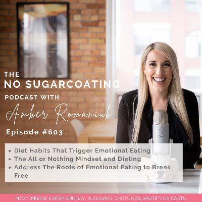 #603 Diet Habits That Trigger Emotional Eating, The All or Nothing Mindset and Dieting & Address The Roots of Emotional Eating to Break Free