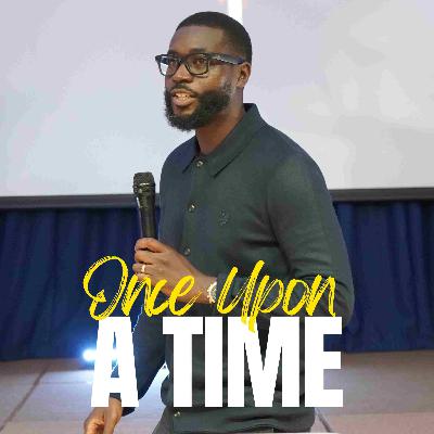Once Upon A Time // Pastor Alex Boateng