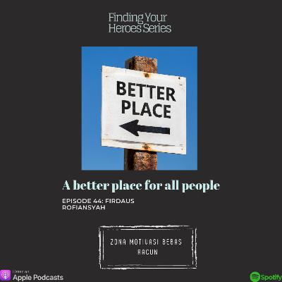 A Better Place For All People " Finding Your Heroes Series " A Better Place For All People " Finding Your Heroes Series "