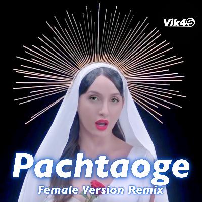 Vik4S - Pachtaoge (Female Version) - Remix - Nora Fatehi