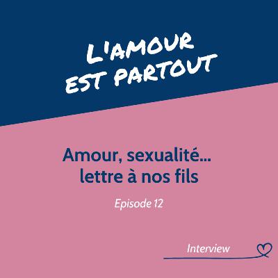 #12 Amour, sexualité… Lettre à nos fils
