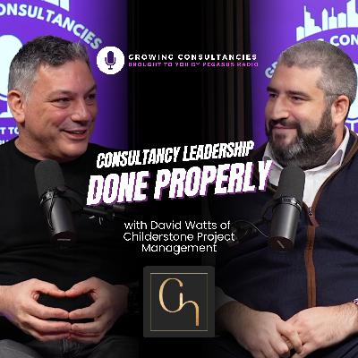 Growing Consultancies 024: Consultancy Leadership Done Properly | David Watts of Childerstone Project Management Ep24