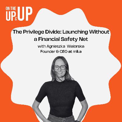 24. The Privilege Divide: Launching Without a Financial Safety Net with Agnieszka Walorska