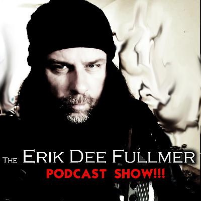 The Erik Dee Fullmer Podcast Show SE01- EP02 Original Air Date 12/31/19