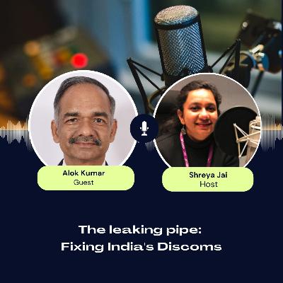 The leaking pipe: Fixing India's Discoms | ft. Alok Kumar