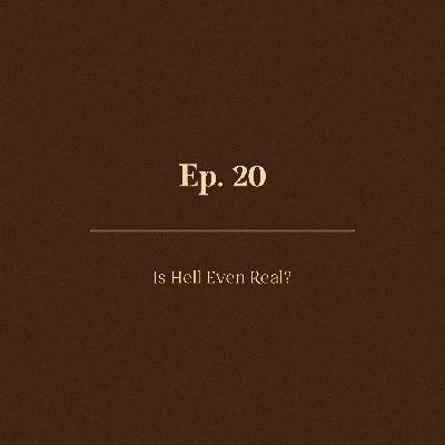 Ep. 20 | Is Hell Even Real?