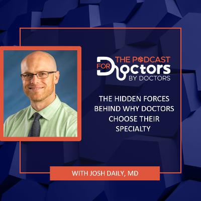 Josh Daily, MD - The Hidden Forces Behind Why Doctors Choose Their Specialty