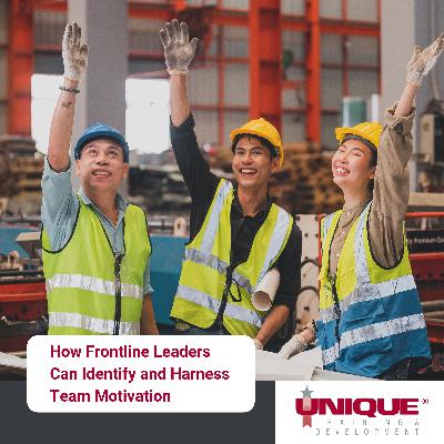 How Frontline Leaders Can Identify and Harness Team Motivation How Frontline Leaders Can Identify and Harness Team Motivation