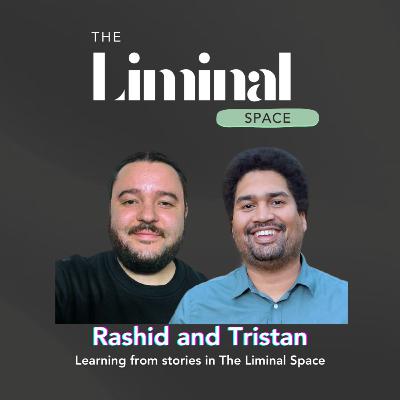 Learning from stories in The Liminal Space with Rashid and Tristan